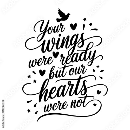 Your Wings Were Ready, But Our Hearts Were Not. Memorial Quotes Vector Design Isolated on White Background