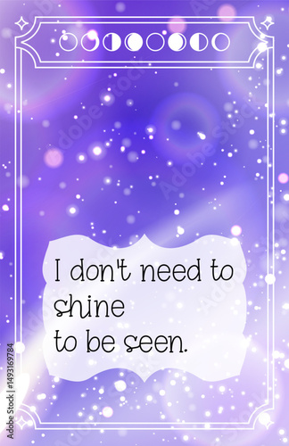 Purple cosmic affirmation card with moon phases and quote I don t need to shine to be seen. Encouraging message of quiet value and presence. Stock vector illustration in mystical style.
