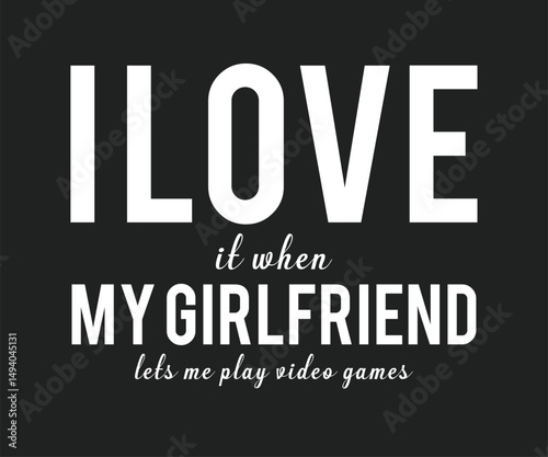 I love it when my girlfriend lets me play video games, trendy gaming T shirt design featuring fun quotes and gamer graphics, perfect for console and PC players
