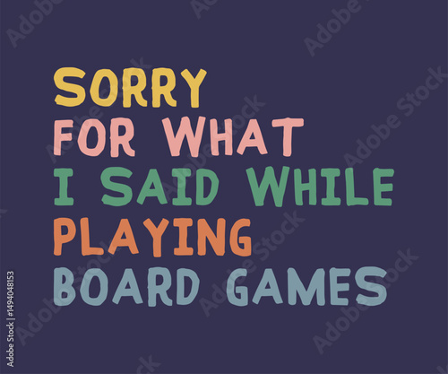 Sorry for what i said while playing board games, trendy gaming T shirt design featuring fun quotes and gamer graphics, perfect for console and PC players