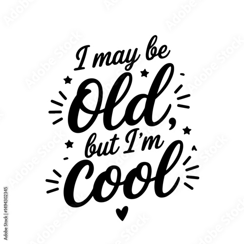 I May Be Old, But I’m Cool . Grandpa Quotes Vector Design Isolated on White Background