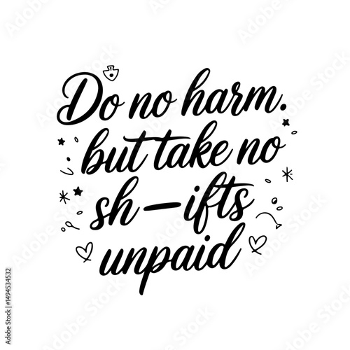 Do No Harm. But Take No Sh—ifts Unpaid. Nurse Quotes Vector Design Isolated on White Background