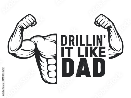 Cartoon Biceps Design with 'Drillin' It Like Dad' Message for Strong Father Image, Black and White Graphic, Vector Illustration.                      