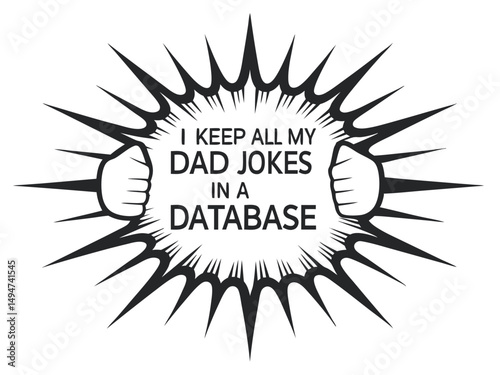 Funny Dad Joke Illustration: "I Keep All My Dad Jokes in a Database," Graphic Black and White Design.                                                 