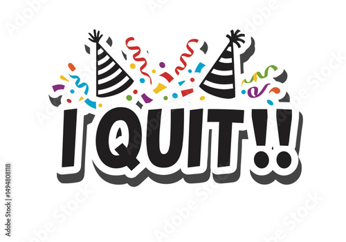 Bold "I Quit" message with party hats and confetti in colorful design  