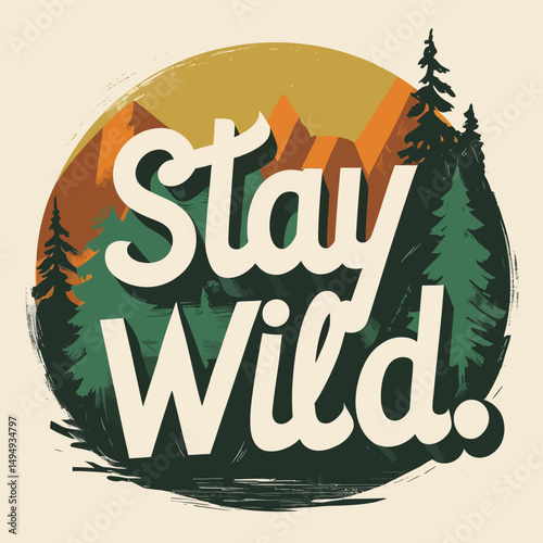 Stay Wild Mountain Adventure Nature Graphic Design Retro Vintage Illustration Print Poster Artwork Bold Typography Forest Trees Landscape Scenic View Inspirational Quote Motivational Design Artistic  