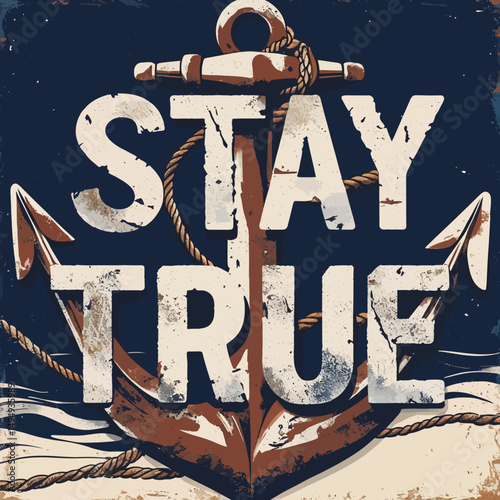 Vintage Anchor Stay True Motivational Poster Design Nautical Theme Graphic Illustration Inspirational Quote Typography Retro Style Grunge Texture Ocean Waves Background Image Perfect for Print and Web