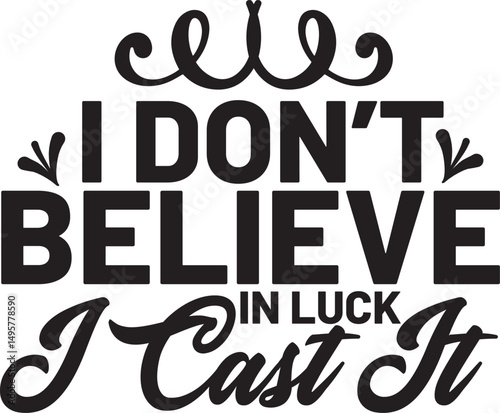 I Don't Believe In Luck  I Cast It Svg T-shirt  Design 