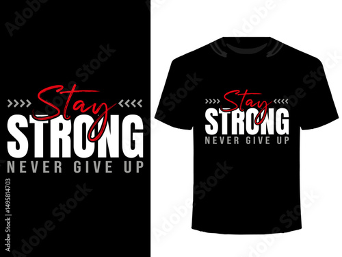 Stay strong, never give up typography t-shirt design, motivational typography t-shirt design, inspirational quotes t-shirt design, modern typography t-shirt design, minimalist style