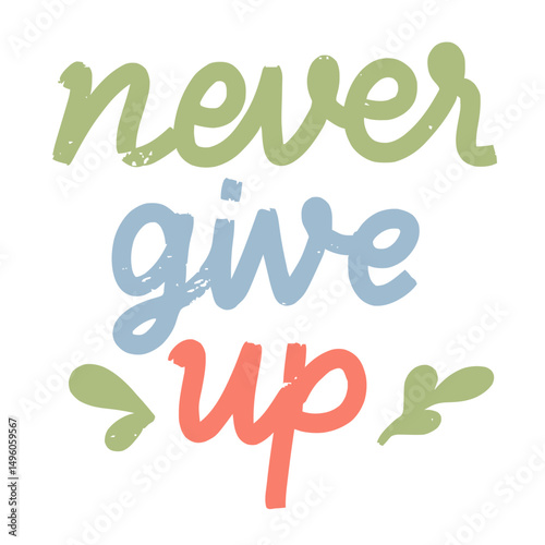 Inspirational message never give up with colorful botanical accents for positivity and perseverance