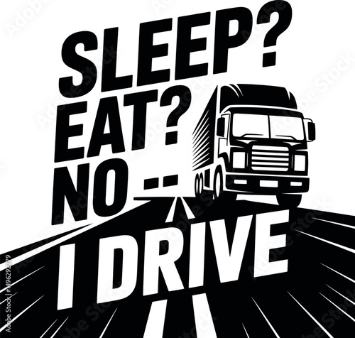 Sleep? Eat? No — I Drive, Truck Driver svg design