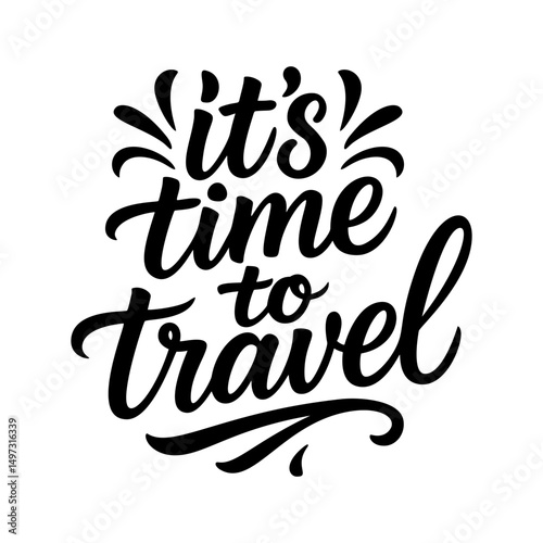 It's time to travel handwritten lettering design for for vacation posters, adventure quotes, holiday cards, tourism blogs, trip planning apps and wanderlust social media posts