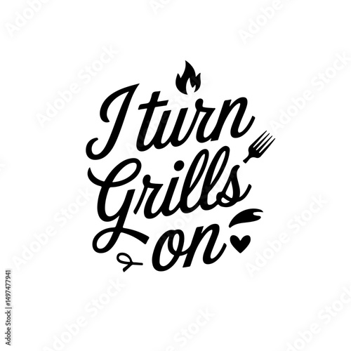I Turn Grills On. Funny Barbecue Quotes Vector Design Isolated on White Background