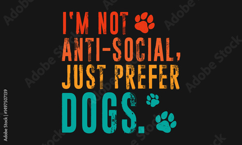 I'm Not Antisocial Just Prefer Dogs