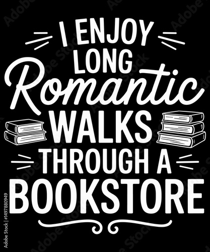 I Enjoy Long Romantic Walks Through The Bookstore