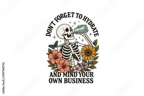 Illustration of skeleton drinking surrounded by flowers and the quote - don't forget to hydrate and mind your own business