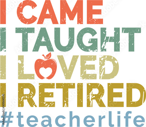 I Came I Taught I Loved I Retired vector Illustrator, perfect for t-shirts, mugs, gifts, editable, resizable, instant download, ready to use for teachers, retired educators.