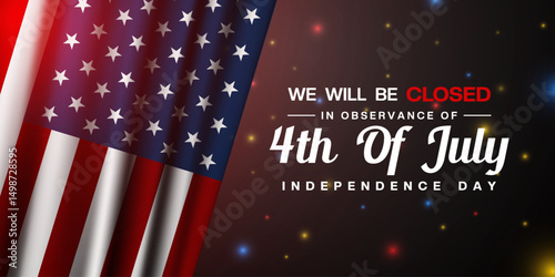 We Will Be Closed In Observance Fourth of July Independence Day. American flag and light. Great for posters, banners and social media. Black background.