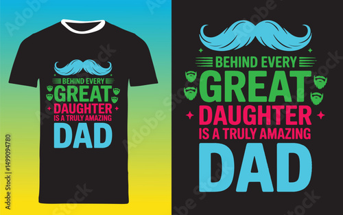 Behind Every Great Daughter T-Shirt – Heartfelt Tribute to Truly Amazing Dads