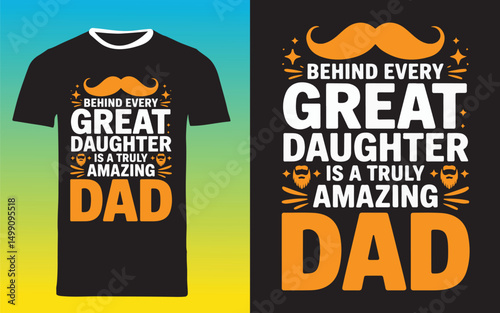 Behind Every Great Daughter T-Shirt – Heartfelt Tribute to Truly Amazing Dads