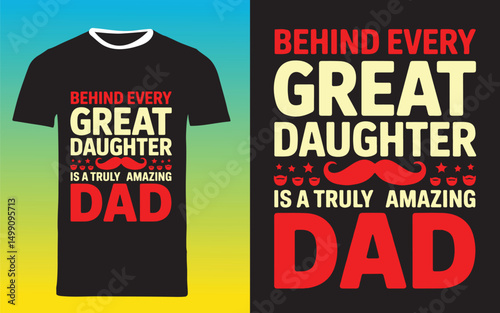 Behind Every Great Daughter T-Shirt – Heartfelt Tribute to Truly Amazing Dads