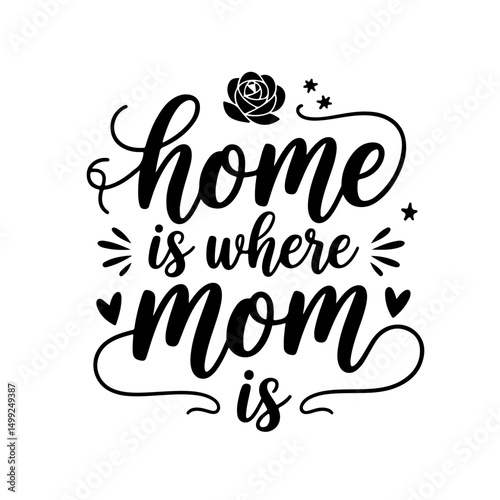 Home Is Where Mom Is. Mom Quotes Vector Design Isolated on White Background