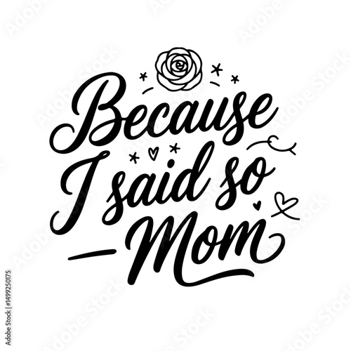 Because I Said So — Love, Mom. Mom Quotes Vector Design Isolated on White Background