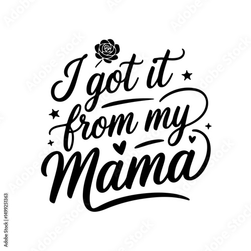 I Got It From My Mama. Mom Quotes Vector Design Isolated on White Background
