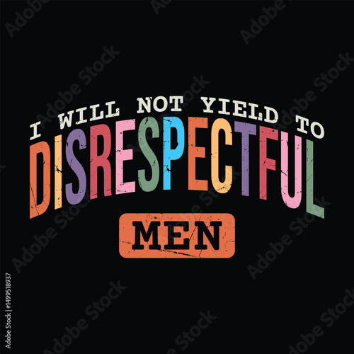 I Will Not Yield to Disrespectful Men
