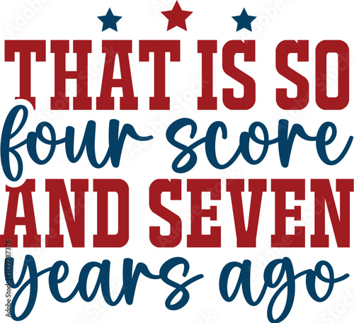 That Is So Four Score And Seven Years Ago