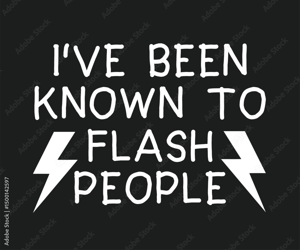 I've been known to flash people I've been known to flash people