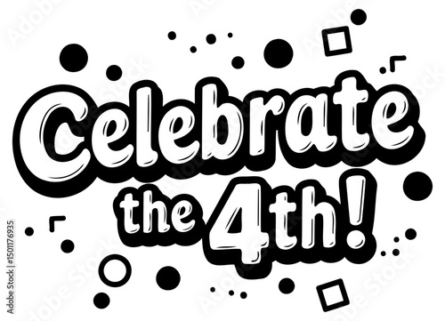 Celebrate the 4th graphic design. Use for general purpose illustration, party invitations, posters, social media posts. Modern, playful typography with minimal confetti elements.