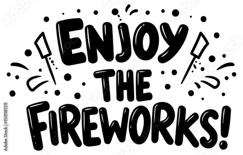 Enjoy the Fireworks. General Audience in casual setting. Displaying a fun and festive message with celebratory elements. General Public. No Specific Location -