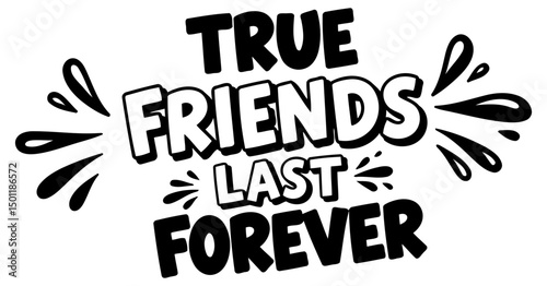 True Friends Last Forever inspirational graphic design. Motivational quote with decorative splatters on a white background.