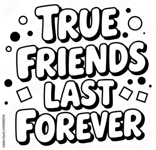 Motivational graphic design, featuring a bold, stylized phrase about friendship. Action/pose: Static graphic design, emphasizing friendship and lasting bonds.