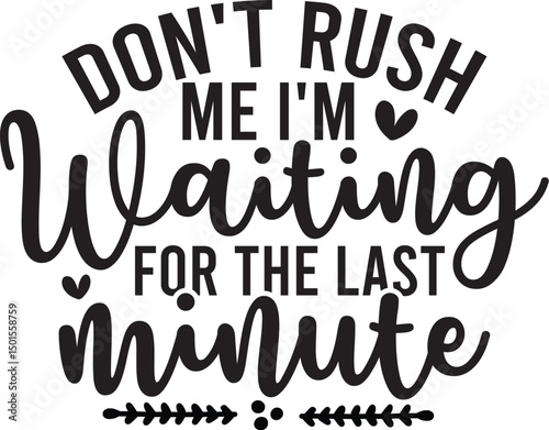 Don't Rush Me I'm Waiting For The Last Minute