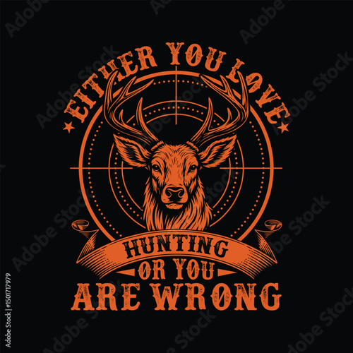 Either you love hunting or you are wrong.Hunting t-shirt design.
