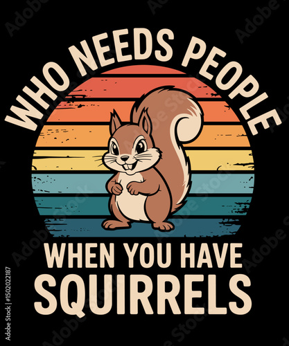Who Needs People When You Have Squirrels Funny Squirrel