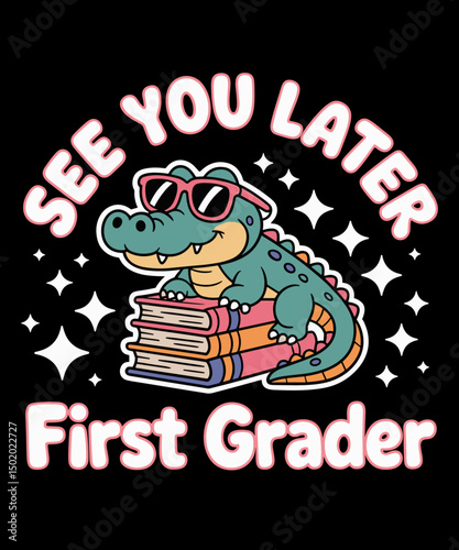 See You Later First Grader End of School Alligator