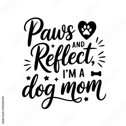 Paws and Reflect, I’m a Dog Mom. Dog Mom Quotes Vector Design Isolated on White Background