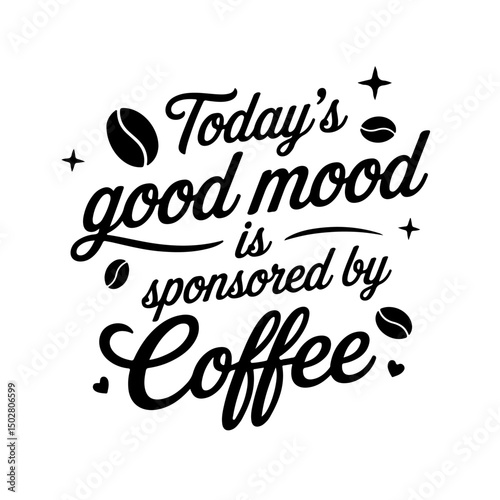 Today's Good Mood is Sponsored by Coffee. Coffee Quotes Vector Design Isolated on White Background