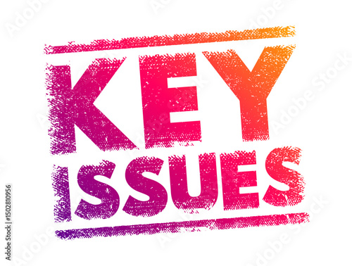 Key Issues - the most important problems, topics, or concerns in a particular situation, discussion, or area, text concept stamp