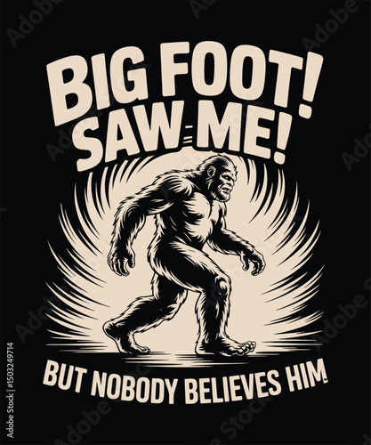 Funny Bigfoot Saw Me But Nobody Believes Him, Bigfoot  t shirt design, Typography design, bigfoot t shirt design vector  , vintage t-shirt 