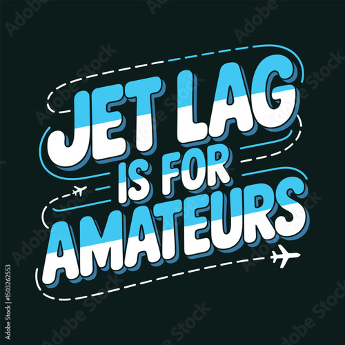 Jet Lag Is For Amateurs
