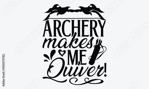 Archery Makes Me Quiver! - Archery T-Shirt Design, Handmade Calligraphy Vector Illustration, Calligraphy Motivational Good Quotes, Greeting Card, Template, With Typography Text.