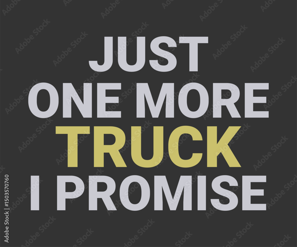 Just one more truck i promise Just one more truck i promise