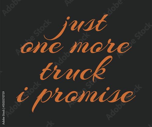 Just one more truck i promise
