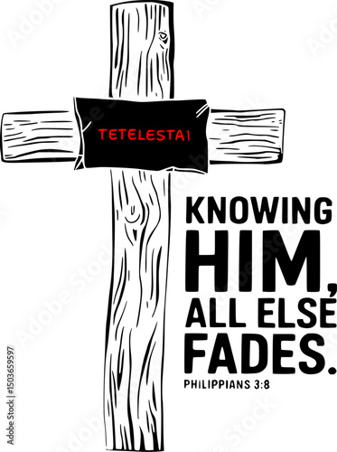TETELESTAI wooden cross vector with Philippians 3:8 text "Knowing Him, All Else Fades" Christian faith design, black and white line art, religious t-shirt print illustration