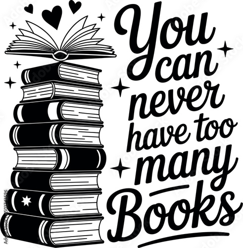 You Can Never Have Too Many Books, Book lovers typography svg design