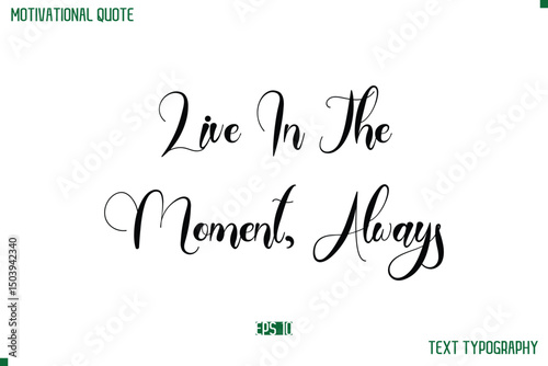 Live In The Moment, Always Cursive Typescript Text Life Motivational Quote